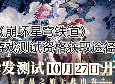 《崩坏星穹铁道》游戏测试资格获取途径策略