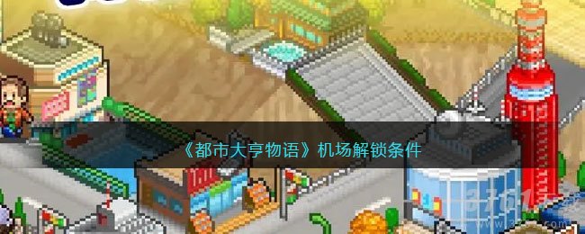 《都市大亨物语》机场解锁条件