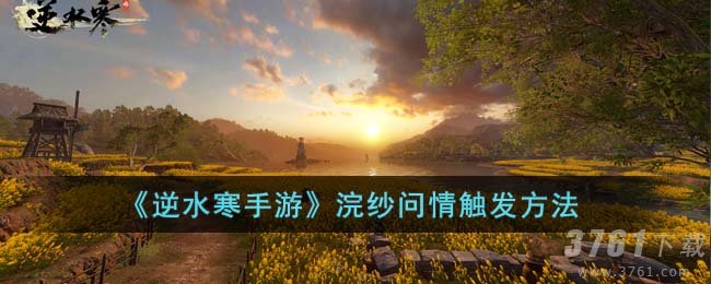 《逆水寒手游》浣纱问情触发方法
