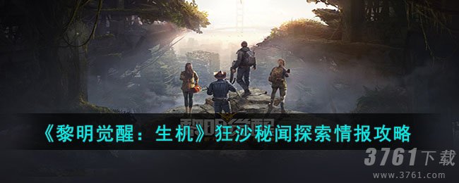 《黎明觉醒：生机》狂沙秘闻探索情报攻略