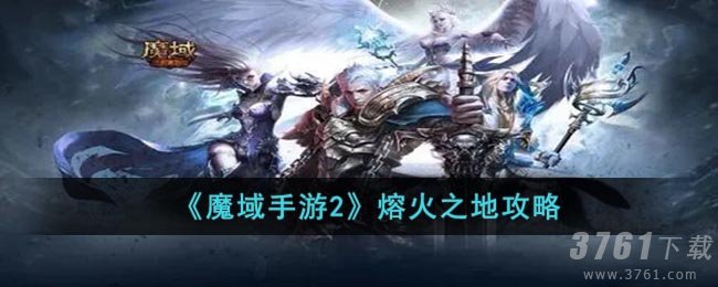 《魔域手游2》熔火之地攻略