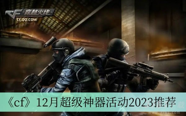 cf12月超级神器活动地址 2023年12月超级神器活动链接