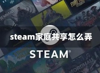 steam家庭共享怎么弄 steam家庭共享方法分享