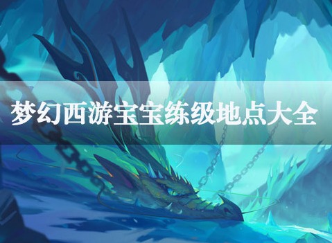梦幻西游宝宝在哪些地方练级最高效 梦幻西游宝宝练级地点攻略