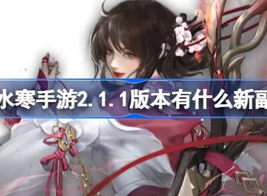 逆水寒手游2.1.1版本有什么新副本 逆水寒手游一周年新副本介绍