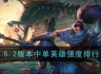 英雄联盟手游5.2中单强势英雄一览 英雄联盟手游5.2中单上分英雄推荐