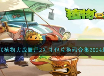 植物大战僵尸2兑换码2024最新 pvz22024最新礼包码大全